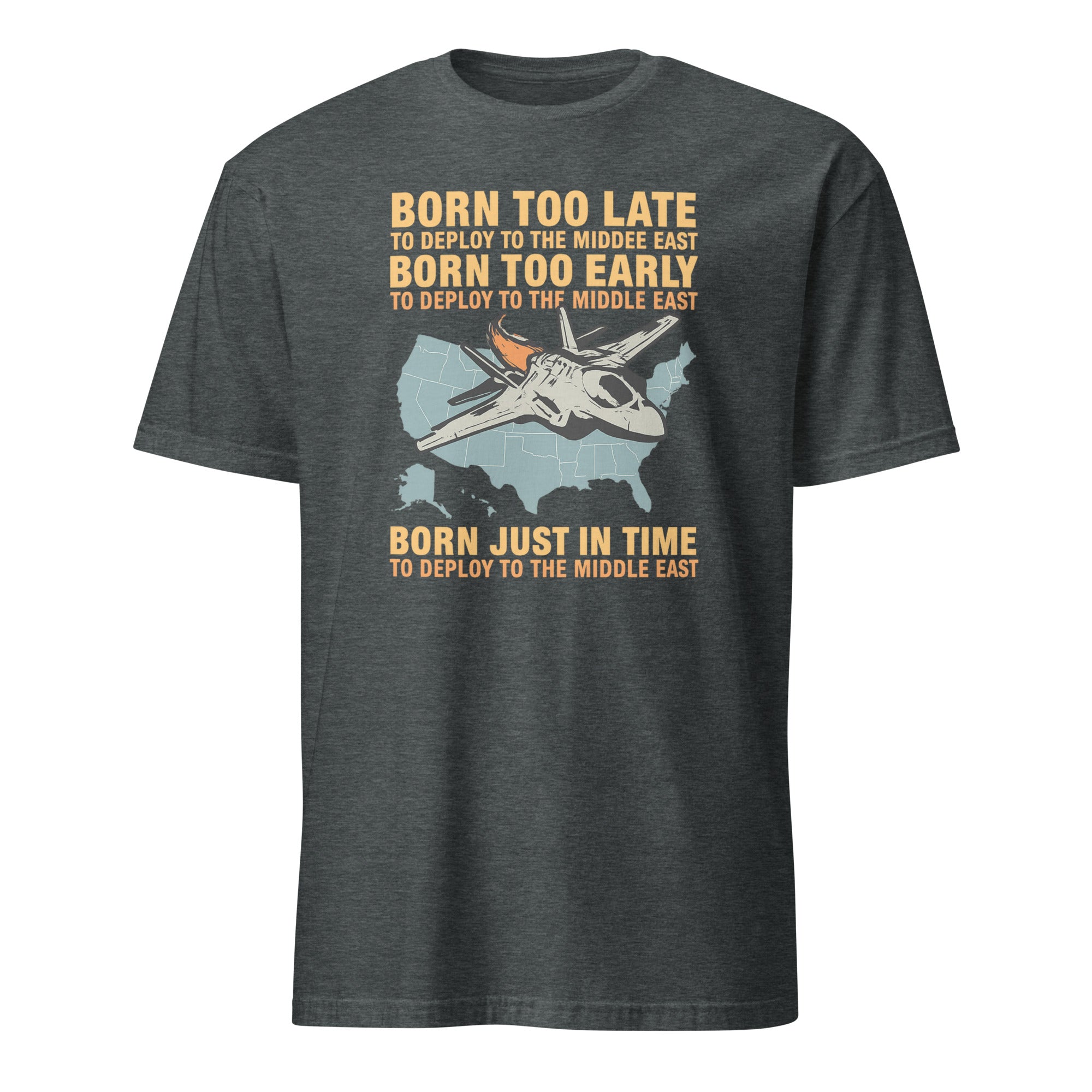 Born Too Late To Deploy To The Middle East Shirt in Dark Heather Grey by Cuccico
