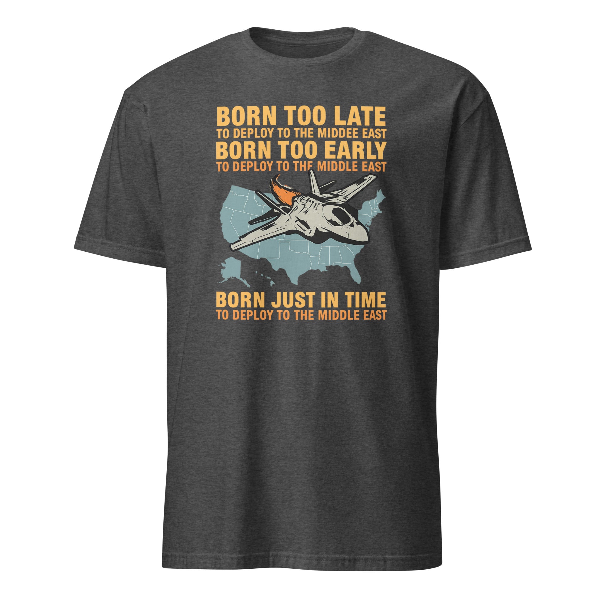 Born Too Late To Deploy To The Middle East Shirt in Dark Heather Grey by Cuccico
