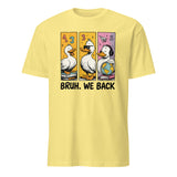 Cornsilk yellow Bruh We Back Shirt with Silly Goose print, retro Back to School Tee by Cuccico