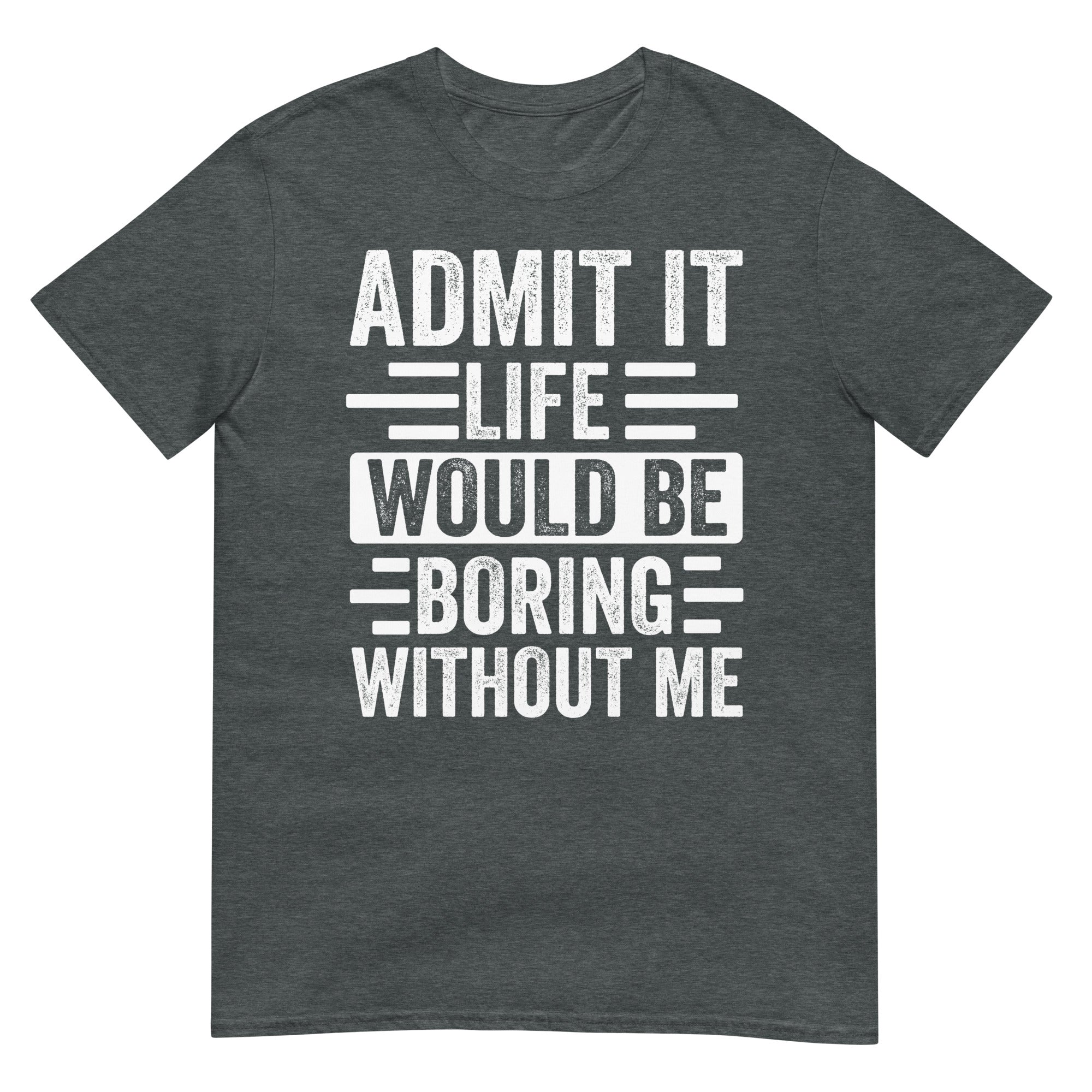 Admit It Life Would Be Boring Without Me Shirt | Funny & Sarcastic - Cuccico Design