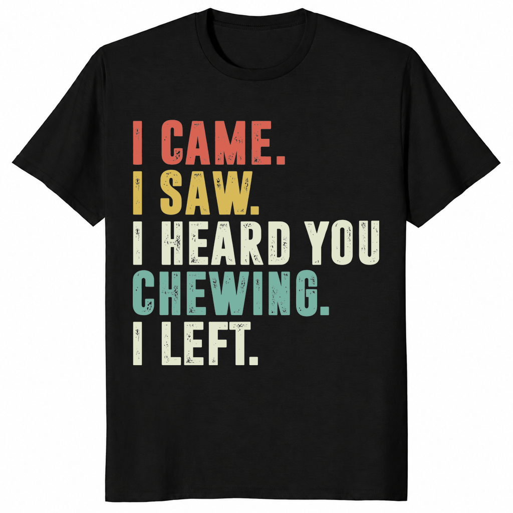 I Came I Saw I Heard You Chewing I Left Funny T-Shirt | Cuccico