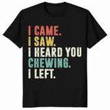 I Came I Saw I Heard You Chewing I Left Funny T-Shirt | Cuccico
