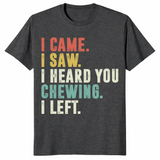 I Came I Saw I Heard You Chewing I Left Funny T-Shirt | Cuccico