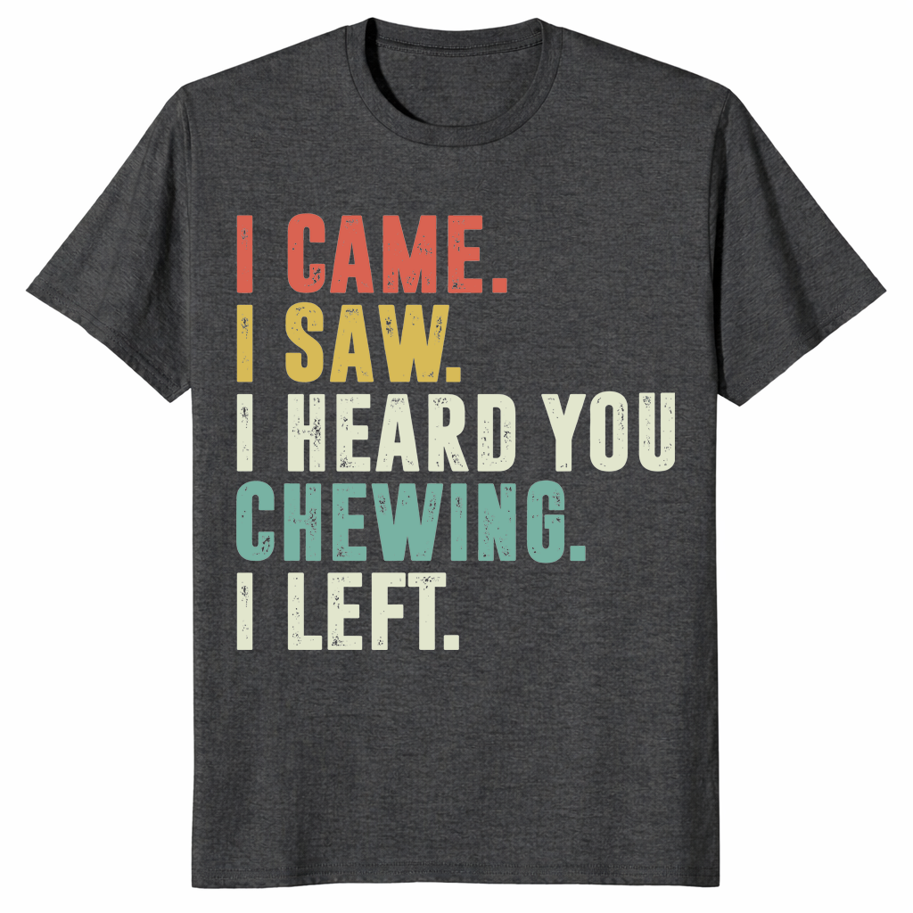 I Came I Saw I Heard You Chewing I Left Funny T-Shirt | Cuccico