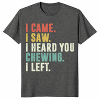 I Came I Saw I Heard You Chewing I Left Funny T-Shirt | Cuccico