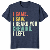 I Came I Saw I Heard You Chewing I Left Funny T-Shirt | Cuccico