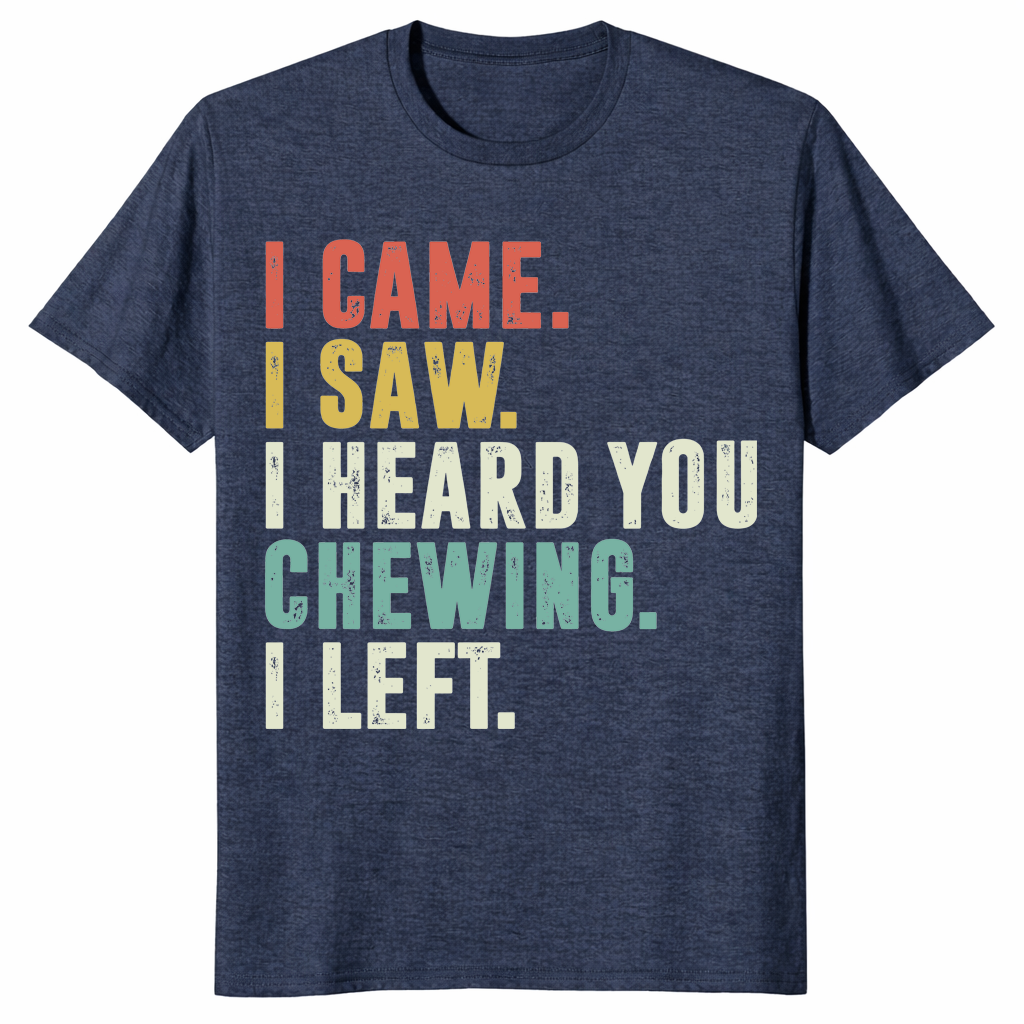 I Came I Saw I Heard You Chewing I Left Funny T-Shirt | Cuccico