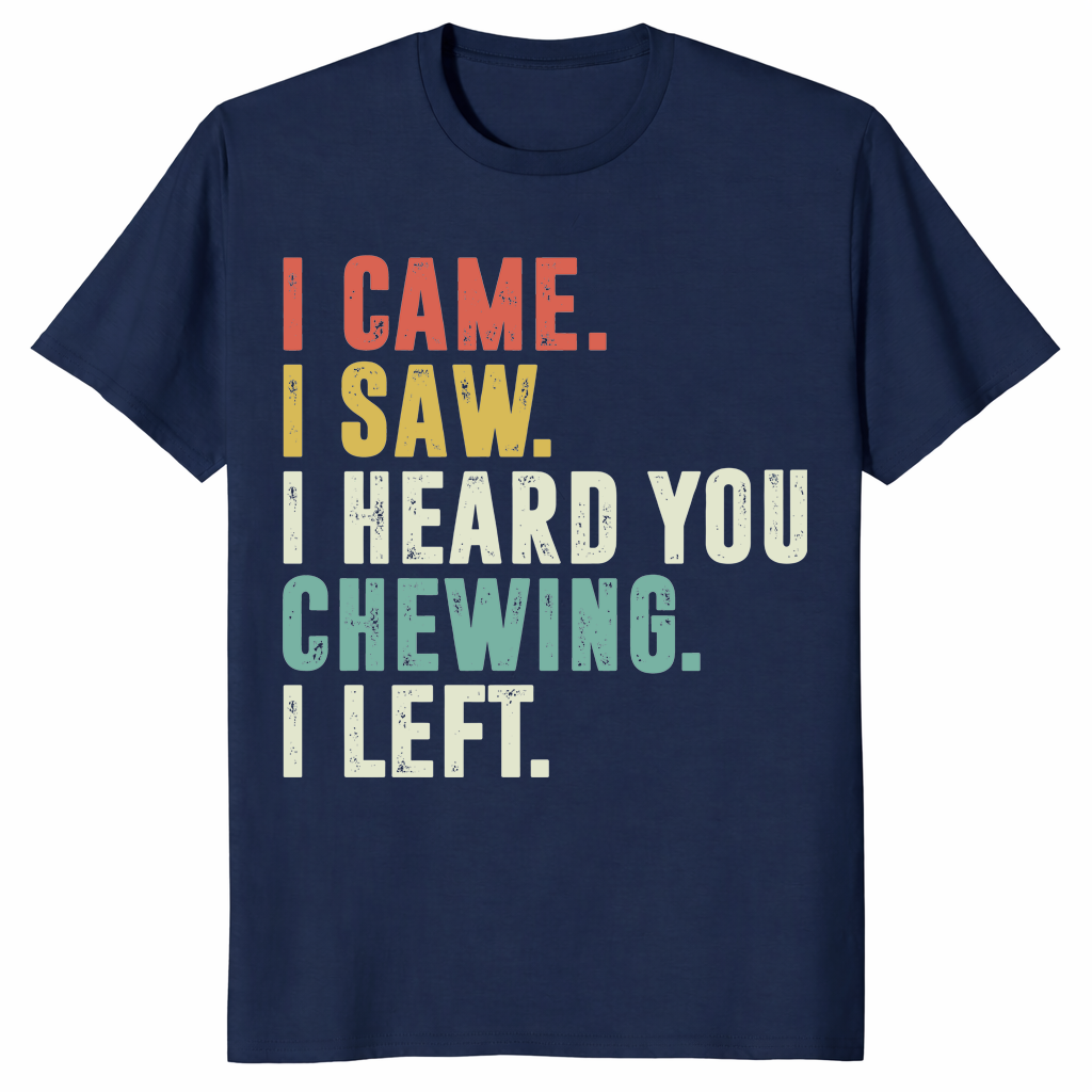 I Came I Saw I Heard You Chewing I Left Funny T-Shirt | Cuccico