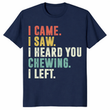 I Came I Saw I Heard You Chewing I Left Funny T-Shirt | Cuccico