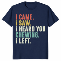 I Came I Saw I Heard You Chewing I Left Funny T-Shirt | Cuccico