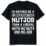 I'd rather be a conservative nutjob than a liberal funny shirt black front