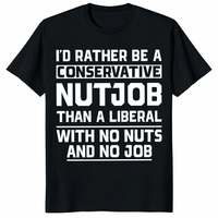 I'd rather be a conservative nutjob than a liberal funny shirt black front