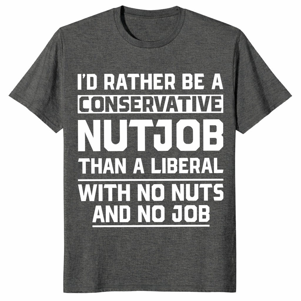 Dark heather conservative nutjob funny shirt political statement tee