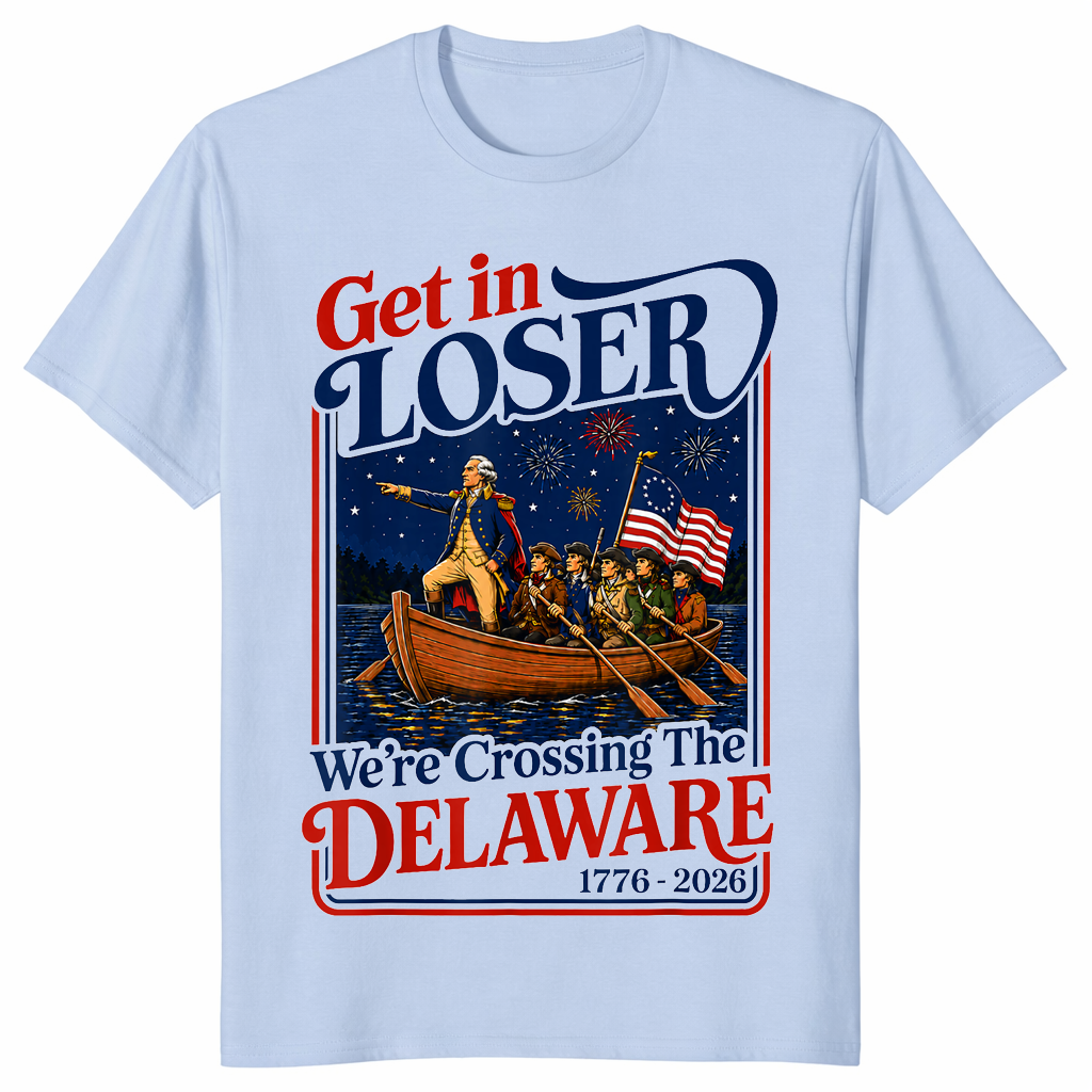 Get in Loser We're Crossing The Delaware 4th of July T-Shirt | Cuccico
