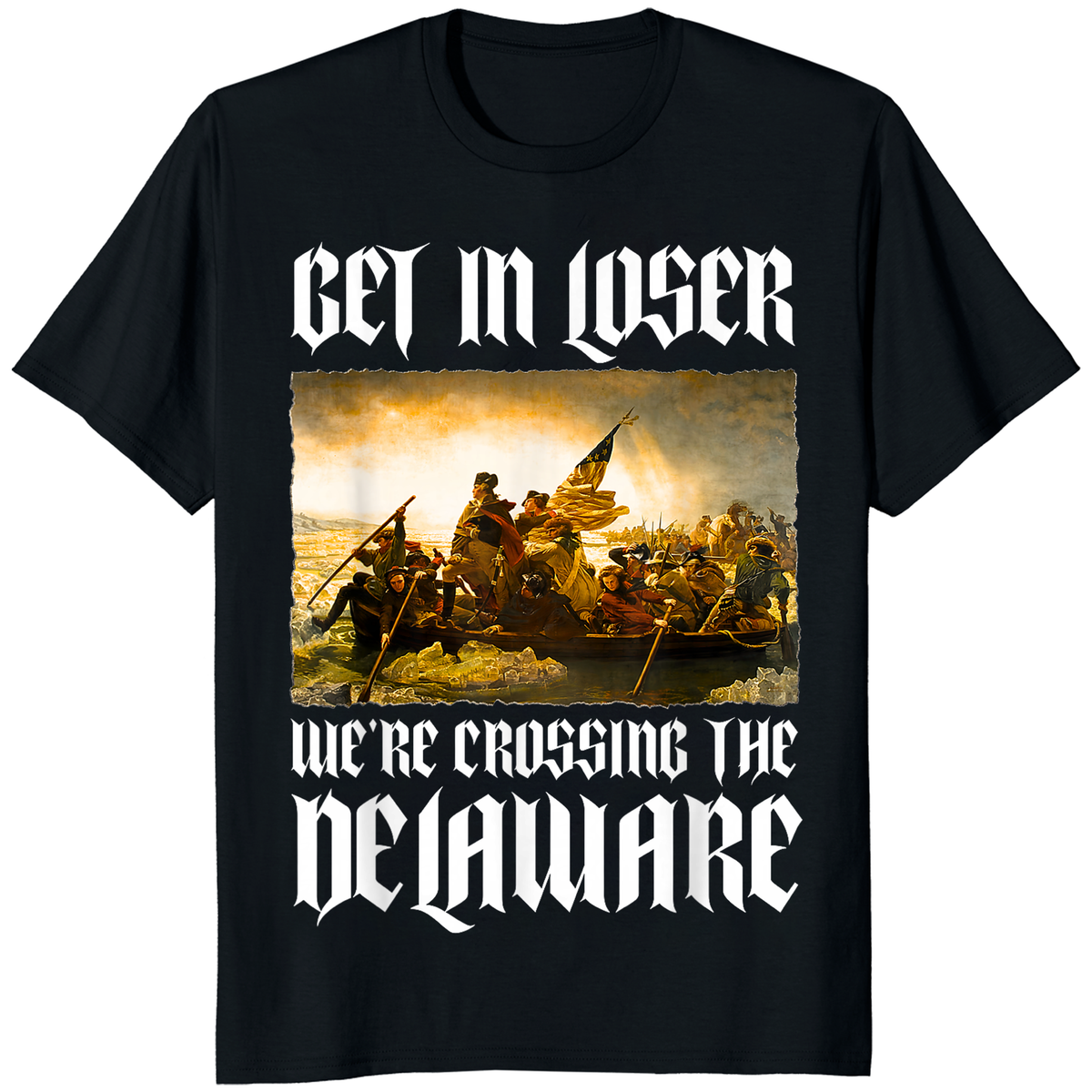 Black Cuccico t-shirt featuring the painting of George Washington crossing the Delaware River with white gothic text reading Get In Loser We're Crossing The Delaware.
