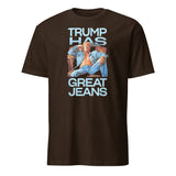 Trump Has Great Jeans Political Humor Shirt in Dark Chocolate