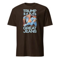 Trump Has Great Jeans Political Humor Shirt in Dark Chocolate