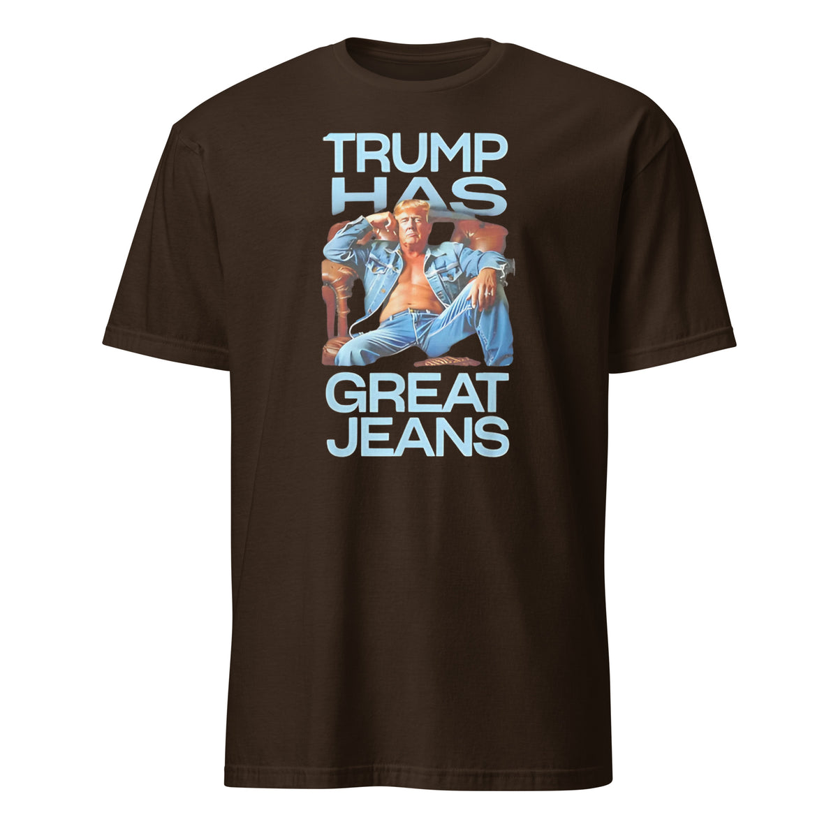 Trump Has Great Jeans Political Humor Shirt in Dark Chocolate
