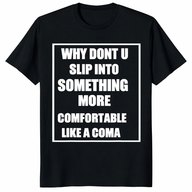 Dark humor tee with sarcastic quote slip into something more comfortable like a coma