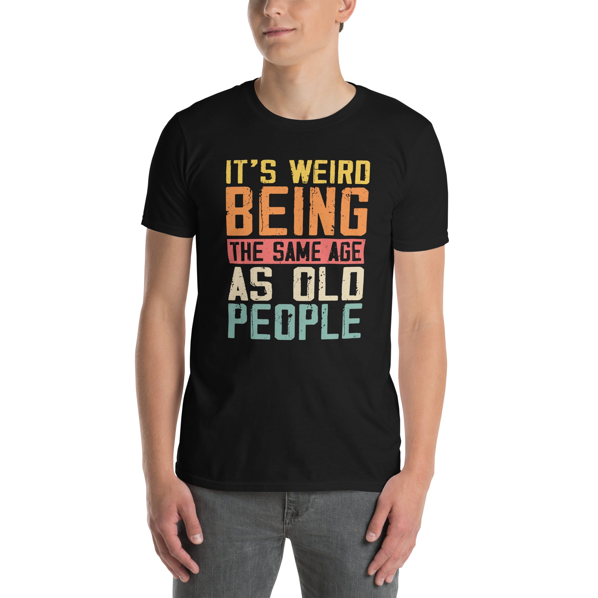 Its Weird Being The Same Age As Old People Funny T-Shirt - Cuccico Design