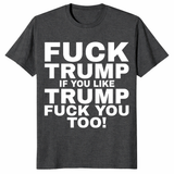 Fuck Trump If You Like Trump Fuck You Too Shirt
