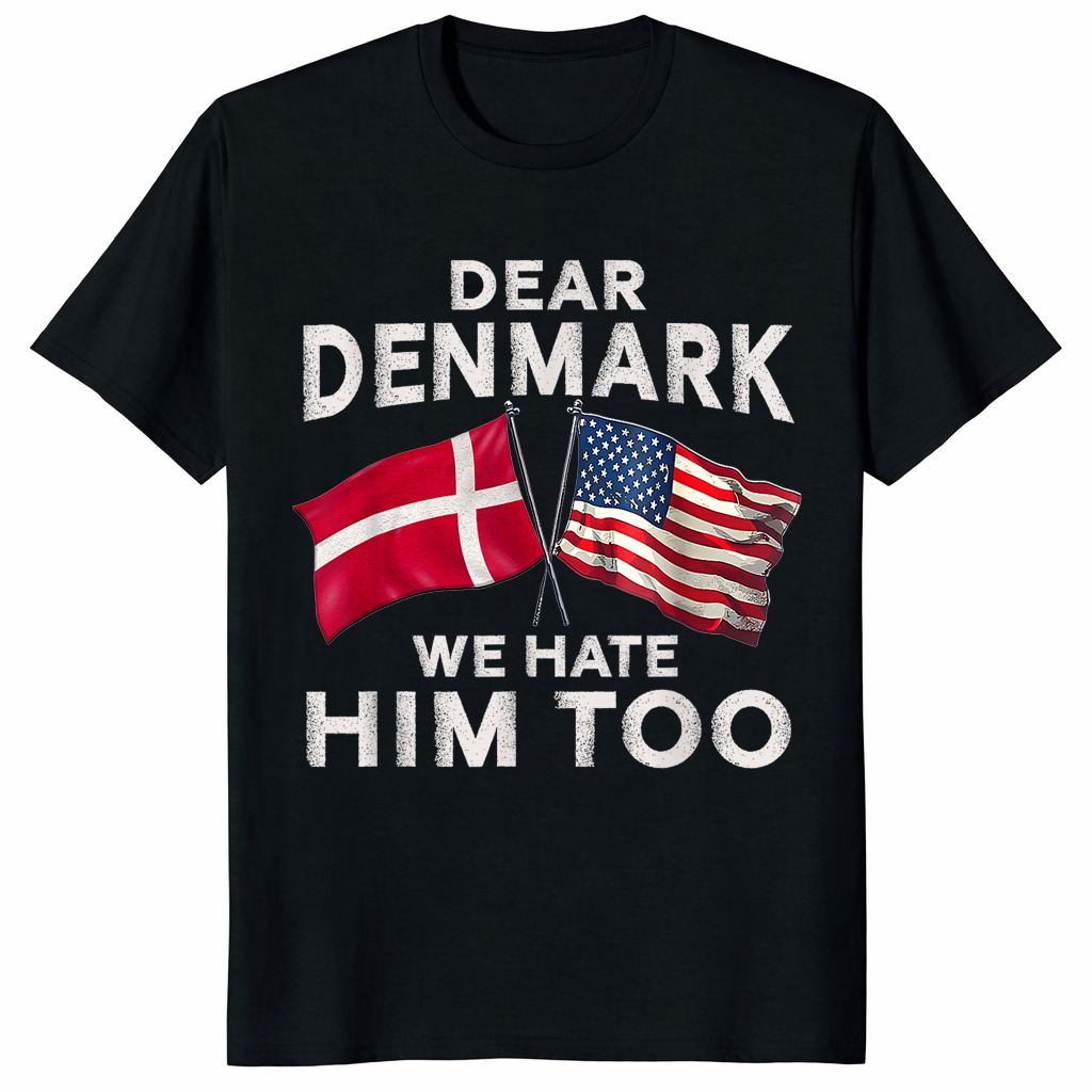 Dear Denmark We Hate Him Too T-Shirt – Political Protest Graphic Tee | Cuccico