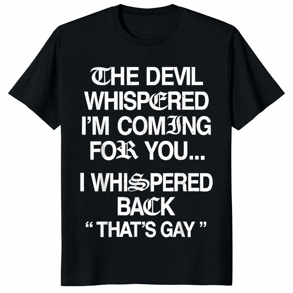 The Devil Whispered I'm Coming for You I Whispered Back T-Shirt | Cuccico