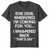 The Devil Whispered I'm Coming for You I Whispered Back T-Shirt | Cuccico