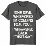 The Devil Whispered I'm Coming for You I Whispered Back T-Shirt | Cuccico