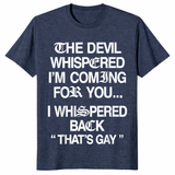 The Devil Whispered I'm Coming for You I Whispered Back T-Shirt | Cuccico