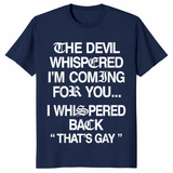 The Devil Whispered I'm Coming for You I Whispered Back T-Shirt | Cuccico