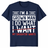 I’m A Grown Man I Do What My Daughter Wants Funny Dad T-Shirt | Cuccico
