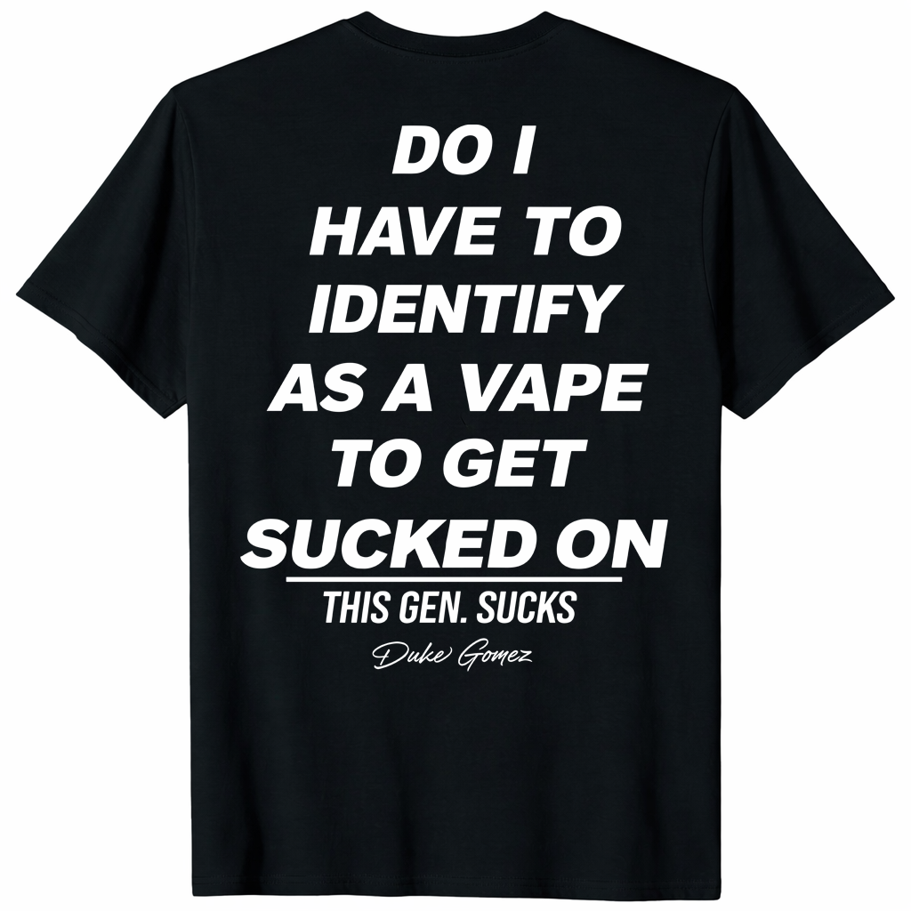Do I Have To Identify As A Vape To Get Sucked On trending design shirt