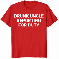 Drunk Uncle Reporting For Duty Shirt by Cuccico – Funny Beer Uncle Tee