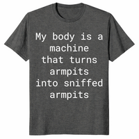 My Body Turns Armpits Into Sniffed Armpits Shirt