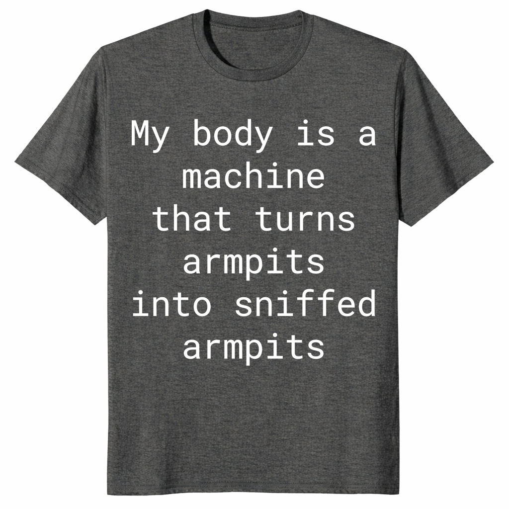 My Body Turns Armpits Into Sniffed Armpits Shirt