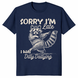 Funny Raccoon Shirt | Sorry I'm Late, Dilly Dallying