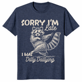 Funny Raccoon Shirt | Sorry I'm Late, Dilly Dallying
