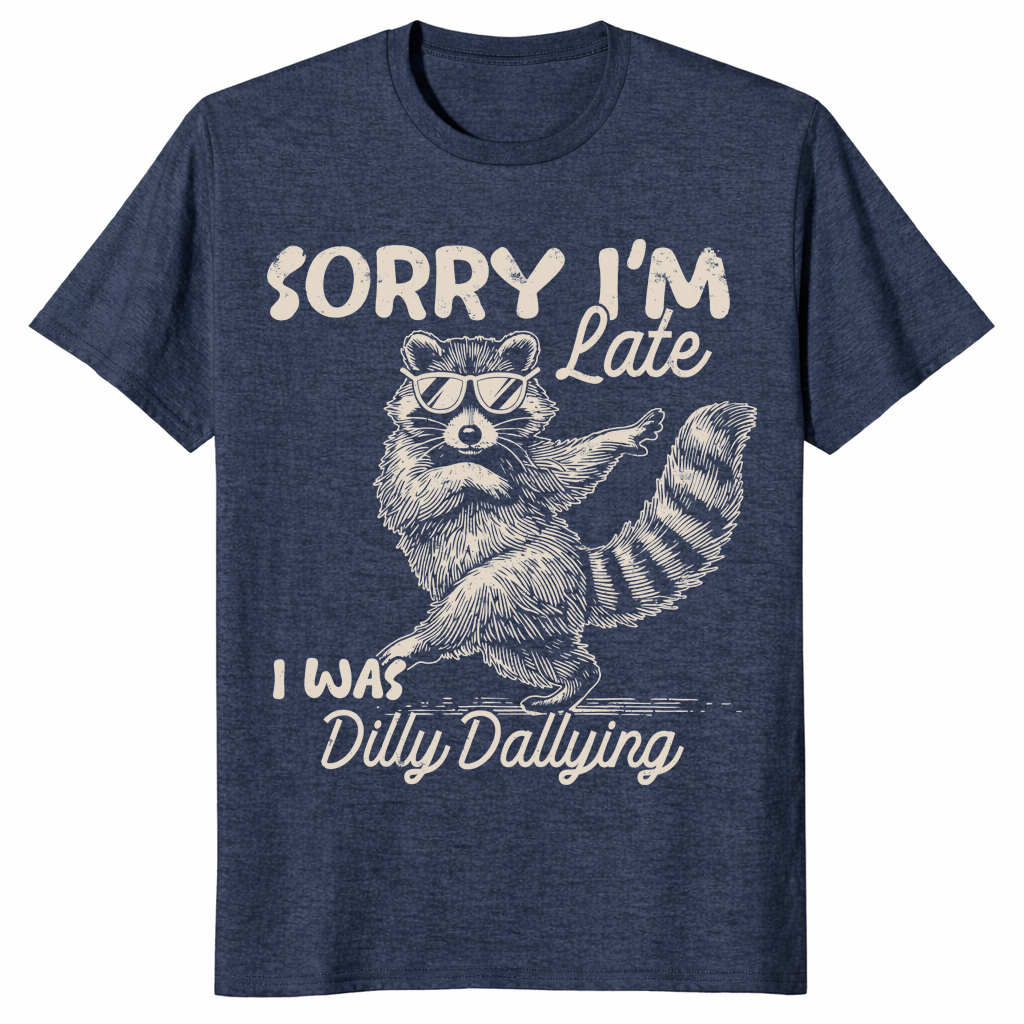 Funny Raccoon Shirt | Sorry I'm Late, Dilly Dallying