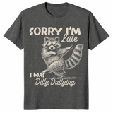 Funny Raccoon Shirt | Sorry I'm Late, Dilly Dallying
