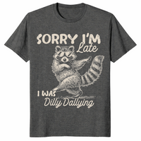 Funny Raccoon Shirt | Sorry I'm Late, Dilly Dallying