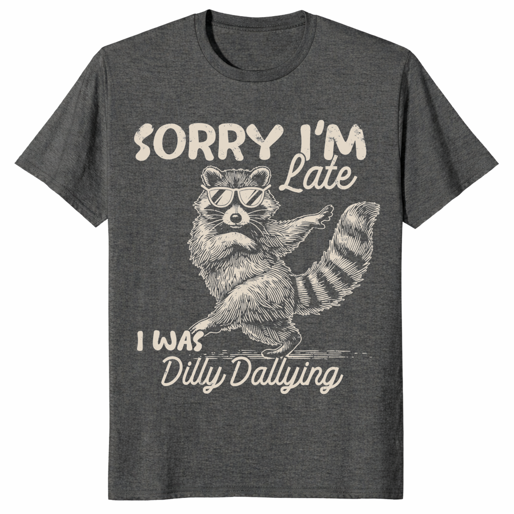 Funny Raccoon Shirt | Sorry I'm Late, Dilly Dallying