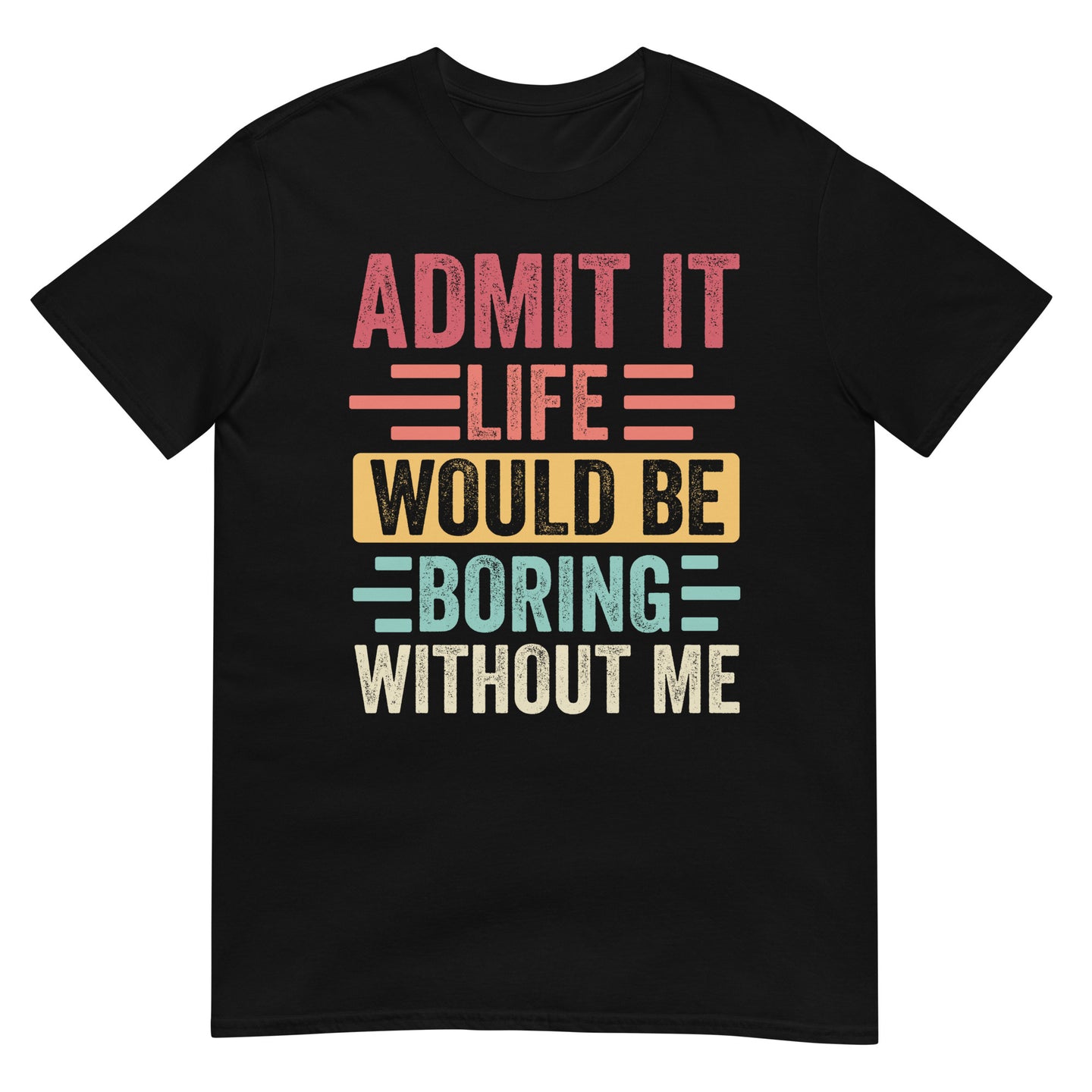 Admit It Life Would Be Boring Without Me Shirt | Funny Tee - Cuccico Design