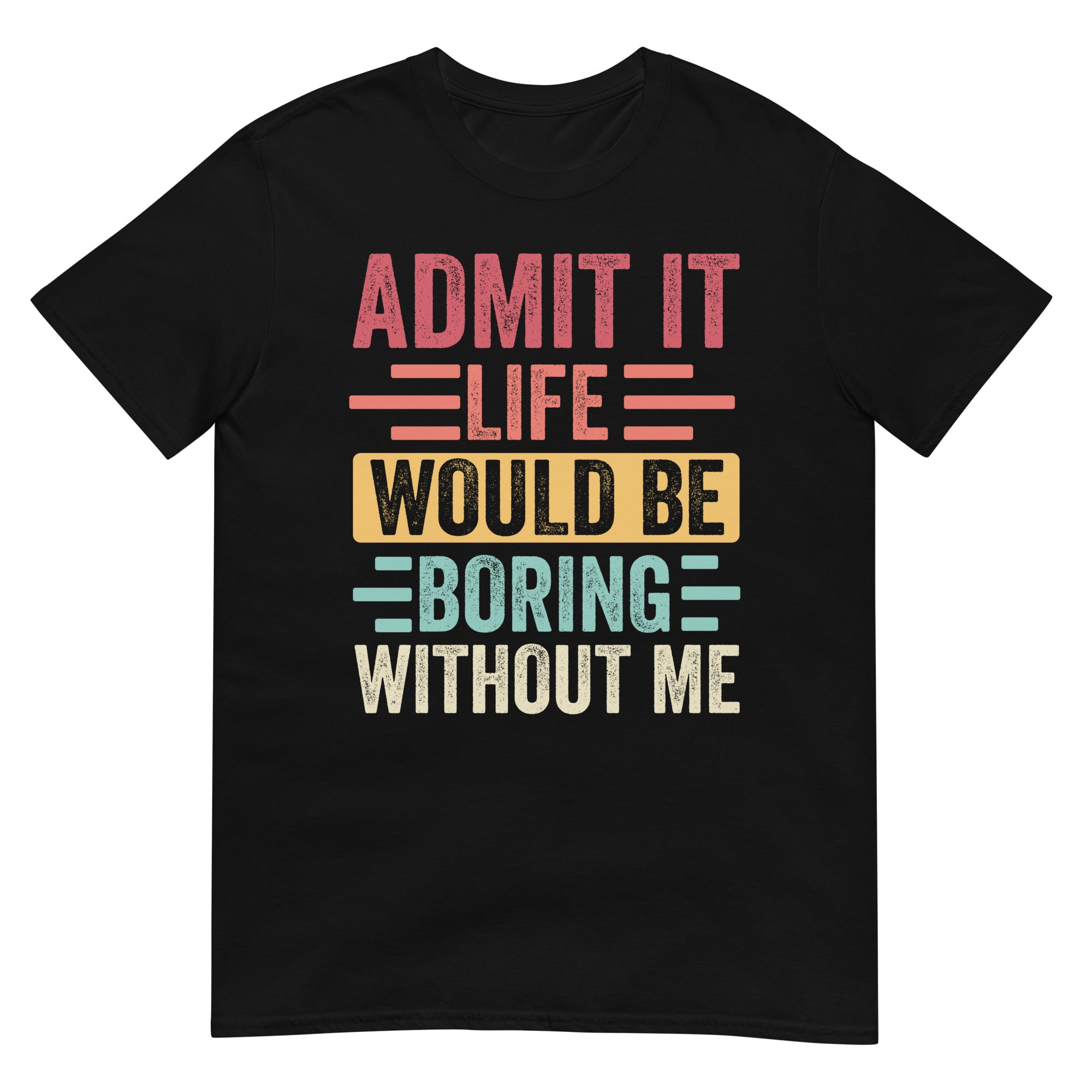 Admit It Life Would Be Boring Without Me Shirt | Funny Tee - Cuccico Design