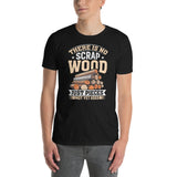 Woodworker Shirt - There Is No Scrap Wood | Carpenter Gift - Cuccico Design