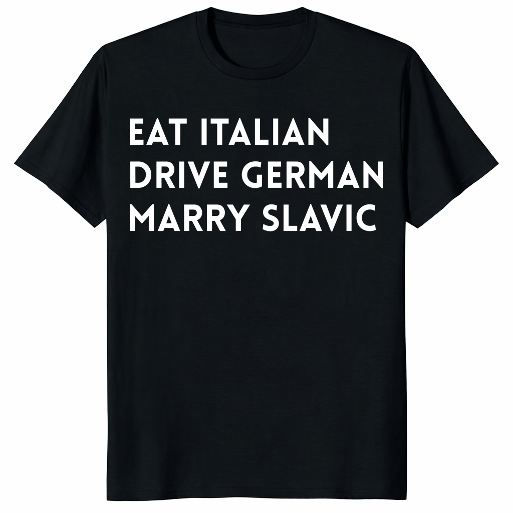 Eat Italian Drive German Marry Slavic Shirt trending design shirt