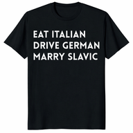 Eat Italian Drive German Marry Slavic Shirt trending design shirt