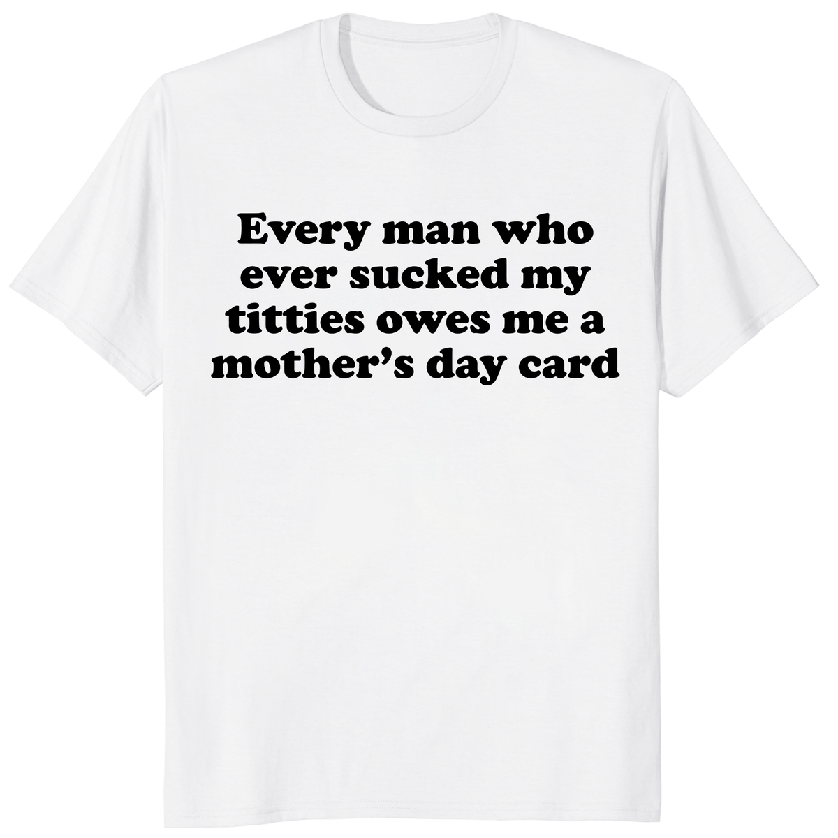 Every Man Who Ever Sucked My Titties Mother's Day Shirt | Cuccico