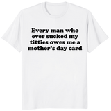 Every Man Who Ever Sucked My Titties Mother's Day Shirt | Cuccico