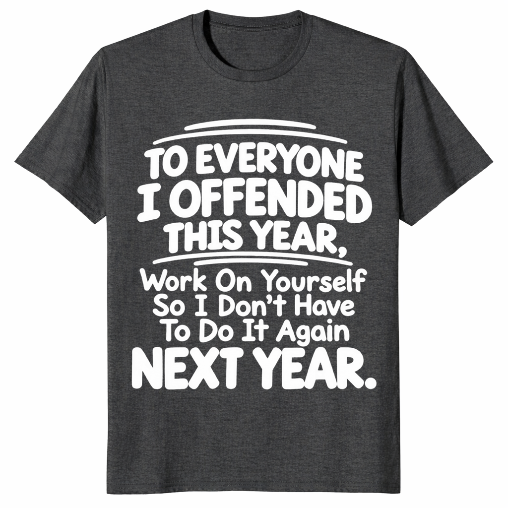 Everyone I Offended shirt in dark heather grey with white sarcastic work on yourself next year quote